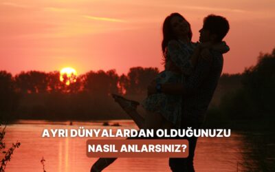 Ayrı Dünyaların İnsanı Olup Olmadığınızı Nasıl Anlarsınız?