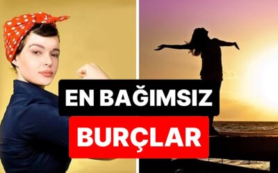Hiçbir Kuralı Tanımıyorlar: En Bağımsız 4 Burç!