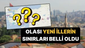 Türkiye'de İl Olması Beklenen İlçelerin Olası Sınırları ve Plaka Kodları Belli Oldu!