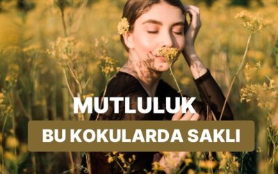 Bilimsel Araştırmalara Göre İnsanı Mutlu Eden Kokular