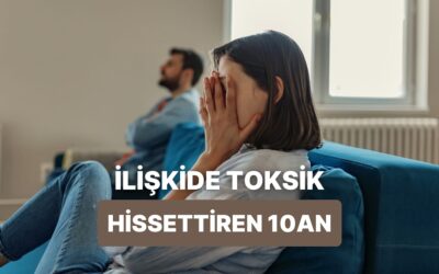 İlişkilerde İçimizdeki Toksikliği Ortaya Çıkaran Pek de Hoş Olmayan 10 An