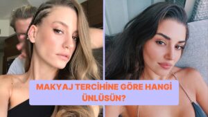 Makyaj Tarzına Göre Hangi Ünlüye Benziyorsun?