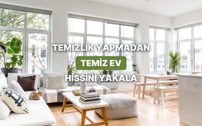 Temizlik Yapmadan Temiz Ev Hissi Yaratmanın 12 Kolay Yolu