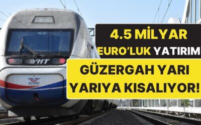 4.5 Milyar Euro’luk Dev Yatırım! Türkiye’nin En Yoğun Güzergahı 3.5 Saate Düşecek