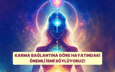 Karma Bağlantına Göre Hayatındaki Önemli İsmi Söylüyoruz!