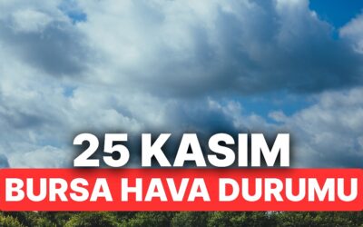 25 Kasım Salı Bursa Hava Durumu: Bursa’da Hava Durumu Bugün Nasıl?