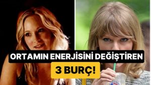 Fark Etmemek İmkansız: Girdiği Her Ortamın Enerjisini Değiştiren 3 Burç