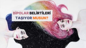 Davranışlarına Göre Bipolar Eğilimin Var mı?