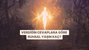 Verdiğin Cevaplara Göre Ruhsal Yaşın Kaç Söylüyoruz!