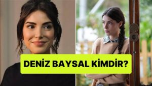 Taşacak Bu Deniz&apos;in Esme&apos;si Deniz Baysal Kimdir? Deniz Baysal Kaç Yaşında ve Nereli?