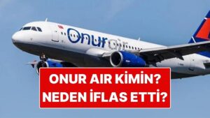 Onur Air Kimin? Onur Air Neden İflas Etti?