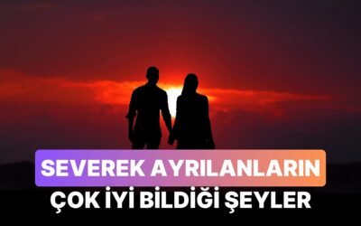 Severek Ayrılanların Çok İyi Bildiği 11 Şey