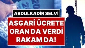 Asgari Ücret Ne Kadar Olacak? Abdulkadir Selvi Hem Oran Hem de Rakam Vererek Asgari Ücreti Yazdı