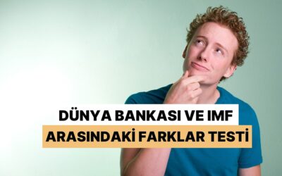 Dünya Bankası ve IMF Arasındaki Farkı Ayırt Edebilir misin?