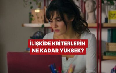 İlişkide Kriterlerin Ne Kadar Yüksek?