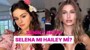 Seçimlerine Göre Sen Hailey misin Selena mı?