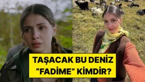 Taşacak Bu Deniz’in Fadime’si Zeynep Atılgan Kimdir? Kaç Yaşında ve Nereli?