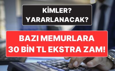 Kamuda Çalışan Bazı Memurlara 30 Bin Lira Seyyanen Zam Yapılacak: Hangi Memurlar Zamdan Yararlanacak?