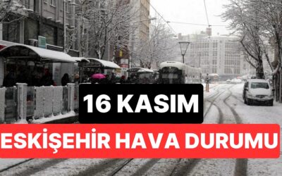 16 Kasım Pazar Eskişehir Hava Durumu: Eskişehir&apos;de Bugün Hava Nasıl?