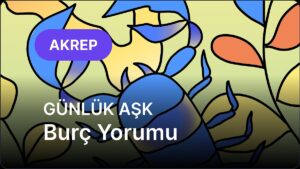 25 Kasım Salı Akrep Burcu Günlük Aşk Burç Yorumu
