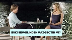 Eski Sevgilinden Gerçekten Vazgeçtin mi?