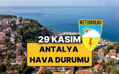 29 Kasım Cumartesi Antalya Hava Durumu: Bugün Antalya&apos;da Hava Nasıl, Yağmur Var mı?