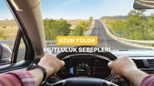 Uzun Yolda Direksiyona Geçeni Mutlu Eden 12 Küçük Ayrıntı