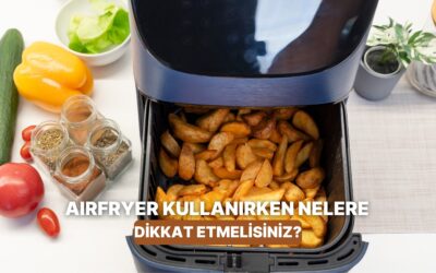 Airfryer Kullanırken Mutlaka Bilmeniz Gereken 10 Altın Kural