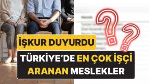 İŞKUR Duyurdu! Türkiye’de En Çok İşçi Aranan Meslekler Belli Oldu