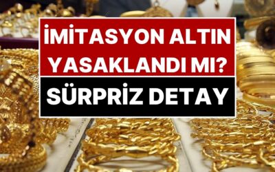 Yeni Altın Kararı: “İmitasyon Altın Yasaklandı” Açıklamasındaki Sürpriz Detay Ortaya Çıktı