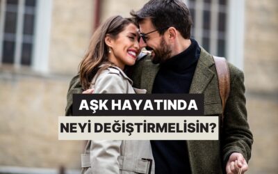 Aşk Hayatında Neyi Değiştirmelisin?