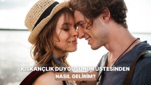 Duygusal İlişkilerde Kıskançlık Duygusunu Yenmenin Yolları