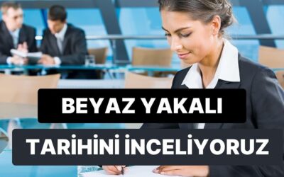 Beyaz Yakalı Kavramı Ne Zaman Ortaya Çıktı? 10 Maddede Beyaz Yakanın Tarihi