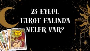 Tarot Falına Göre 23 Eylül Salı Günü Senin İçin Nasıl Geçecek?