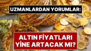 Altın Neden Yükseliyor? Altın Yine Yükselir mi? Altın Ne Kadar Oldu?