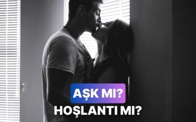Aşk mı Hoşlantı mı? Anlamanın 11 Yolu