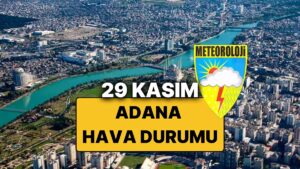 29 Kasım Cumartesi Adana Hava Durumu: Bugün Adana&apos;da Hava Durumu Nasıl, Yağmur Var mı?