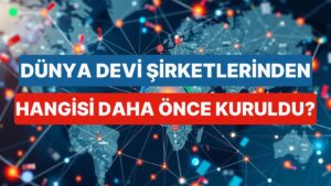 Bu Dünya Devi Şirketlerinden Hangisi Diğerinden Önce Kuruldu?