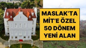 MİT İstanbul Bölge Başkanlığı’nın Maslak’taki Yerleşkesi 50 Dönüm Büyüyor