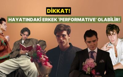 Dikkat! Hayatındaki Erkek “Performative Male” Olabilir!