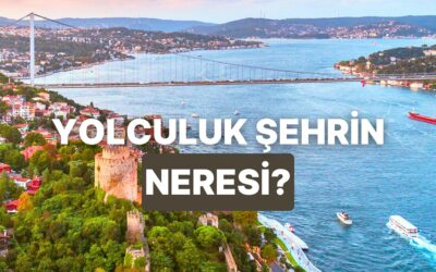 Bu Testte Senin Yolculuk Şehrini Söylüyoruz!