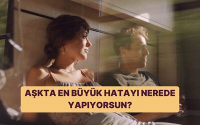 Aşkta En Büyük Hatayı Nerede Yapıyorsun?
