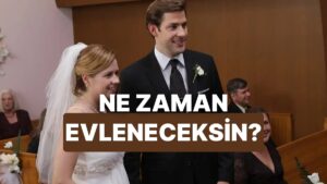 Ne Zaman Evleneceğini Tahmin Ediyoruz!