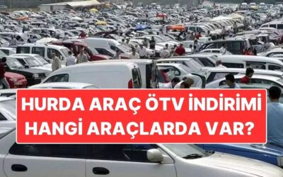 Hurda Araç ÖTV İndirimi Meclis&apos;ten Geçti mi? Hurda Araç ÖTV İndirimi Ne Kadar, Hangi Araçlarda Var?