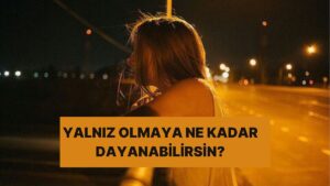 Psikolojine Göre Sen Yalnızlığa Ne Kadar Dayanabilirsin?