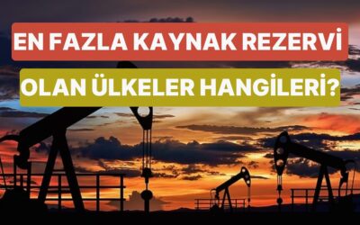 Dünyada En Fazla Kaynak Rezervi Olan Ülkeleri Biliyor musun?