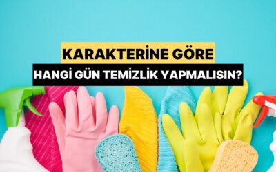Karakterine Göre Hangi Gün Temizlik Yapmalısın?