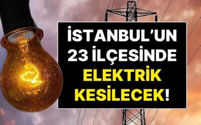 26 Eylül Cuma Elektrik Kesintisi: İstanbul’un 23 İlçesinde 10 Saat Sürecek Büyük Elektrik Kesintisi Olacak