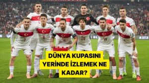 Turnuvaya Katılması Halinde A Milli Futbol Takımını Dünya Kupası&apos;nda İzlemek Kaç Paraya Malolacak?