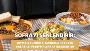 Airfryer&apos;da Kıymalı Yumurta, Hardallı Patates Salatası ve Kıymalı Patates Mantısı Nasıl Yapılır?